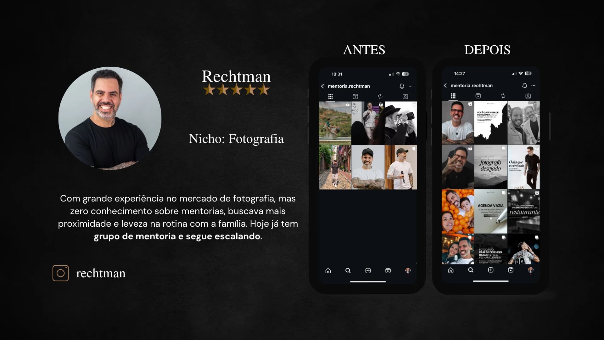 Rechtman, mentor de Fotografia. Com grande experiência no mercado de fotografia, mas zero conhecimento sobre mentorias, buscava mais proximidade e leveza com a família. Hoje já tem grupo de mentoria e segue escalando. Instagram rechtman.